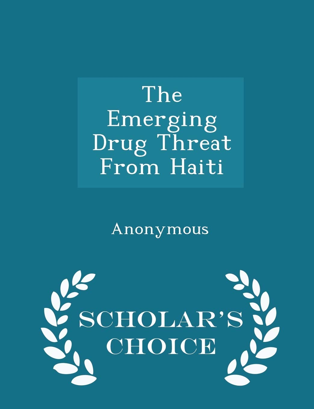 The Emerging Drug Threat from Haiti - Scholar's Choice Edition Politics & History