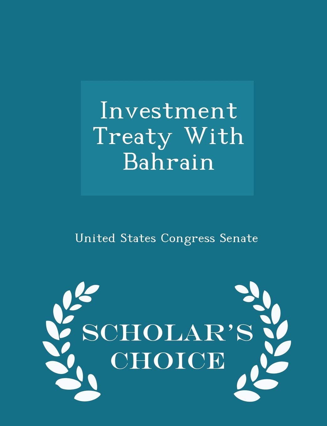 Investment Treaty with Bahrain - Scholar's Choice Edition Politics & History