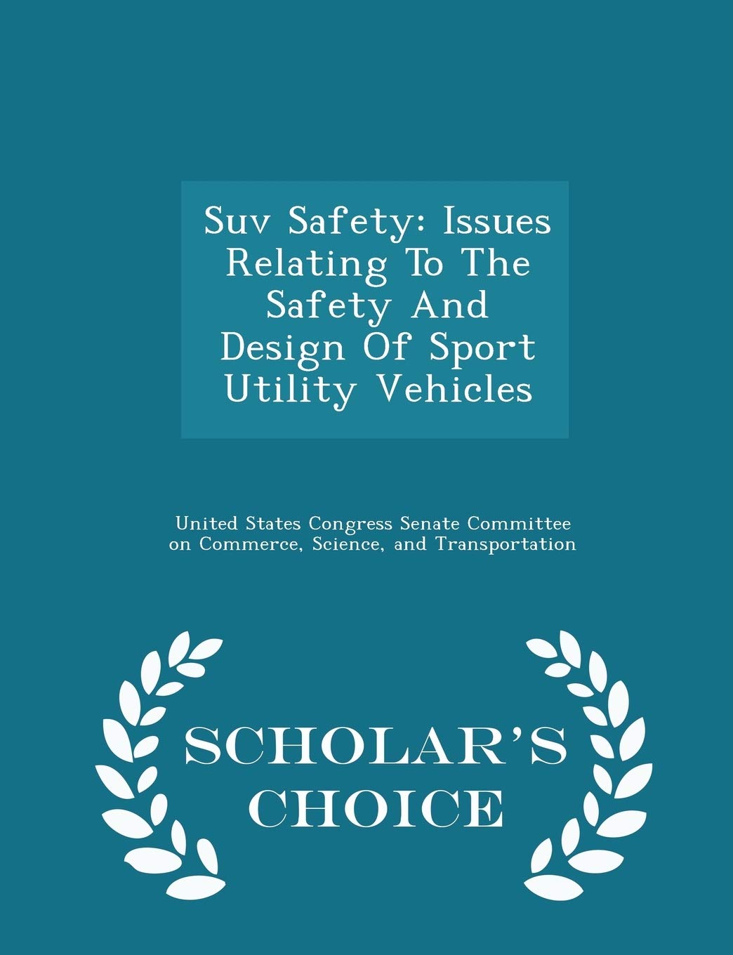 Suv Safety: Issues Relating to the Safety and Design of Sport Utility Vehicles - Scholar's Choice Edition Politics & History