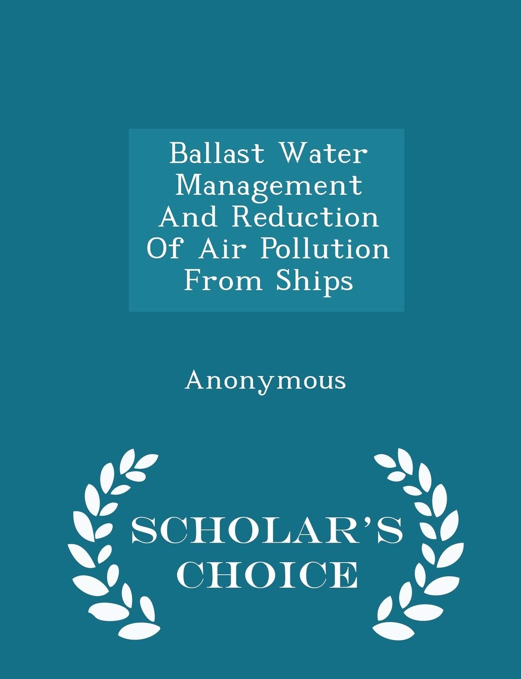 Ballast Water Management and Reduction of Air Pollution from Ships - Scholar's Choice Edition Politics & History