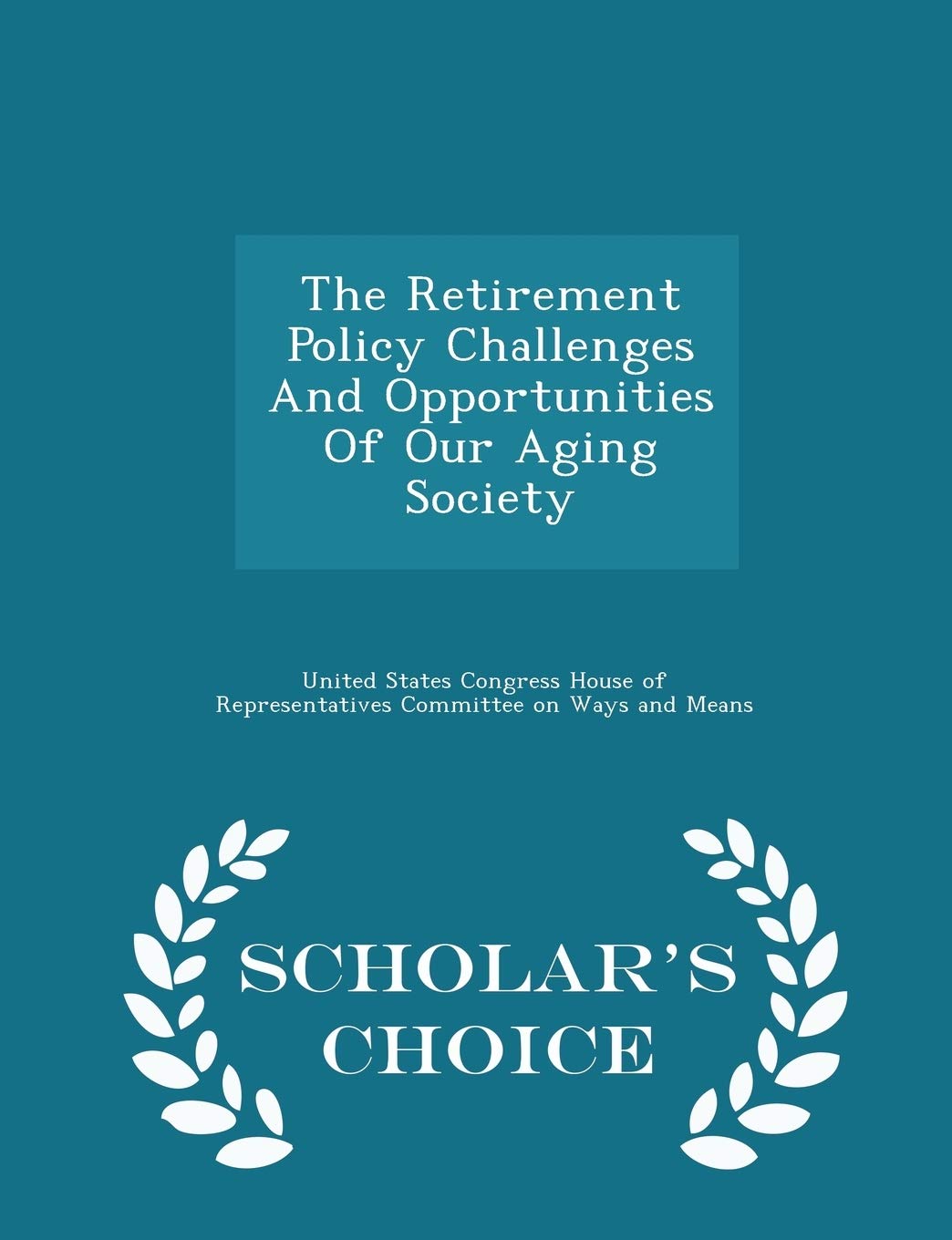 The Retirement Policy Challenges and Opportunities of Our Aging Society - Scholar's Choice Edition Politics & History