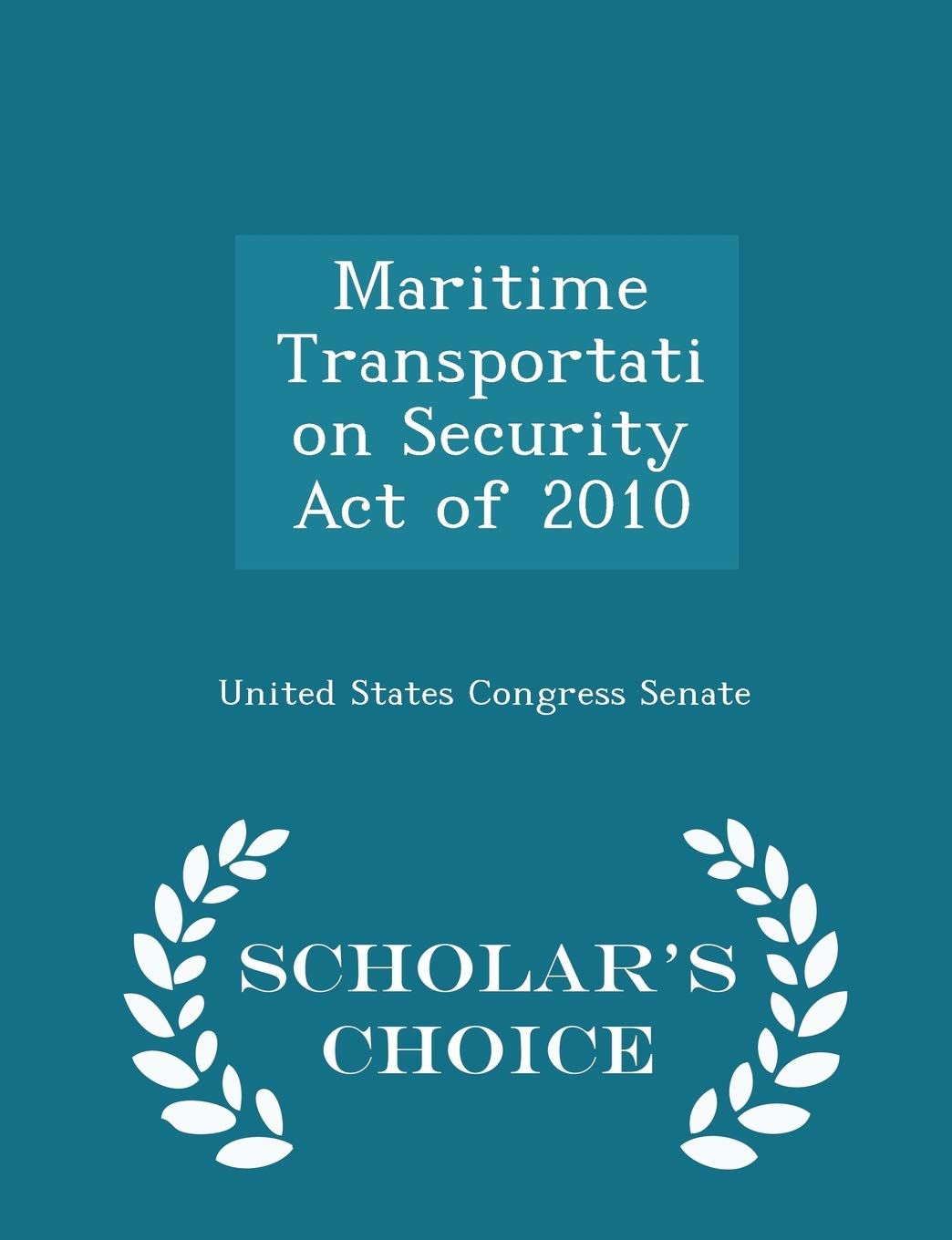 Maritime Transportation Security Act of 2010 - Scholar's Choice Edition Politics & History