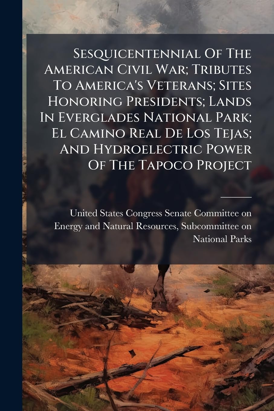 Sesquicentennial Of The American Civil War; Tributes To America's Veterans; Sites Honoring Presidents; Lands In Everglades National Park; El Camino ... And Hydroelectric Power Of The Tapoco Project Politics & History