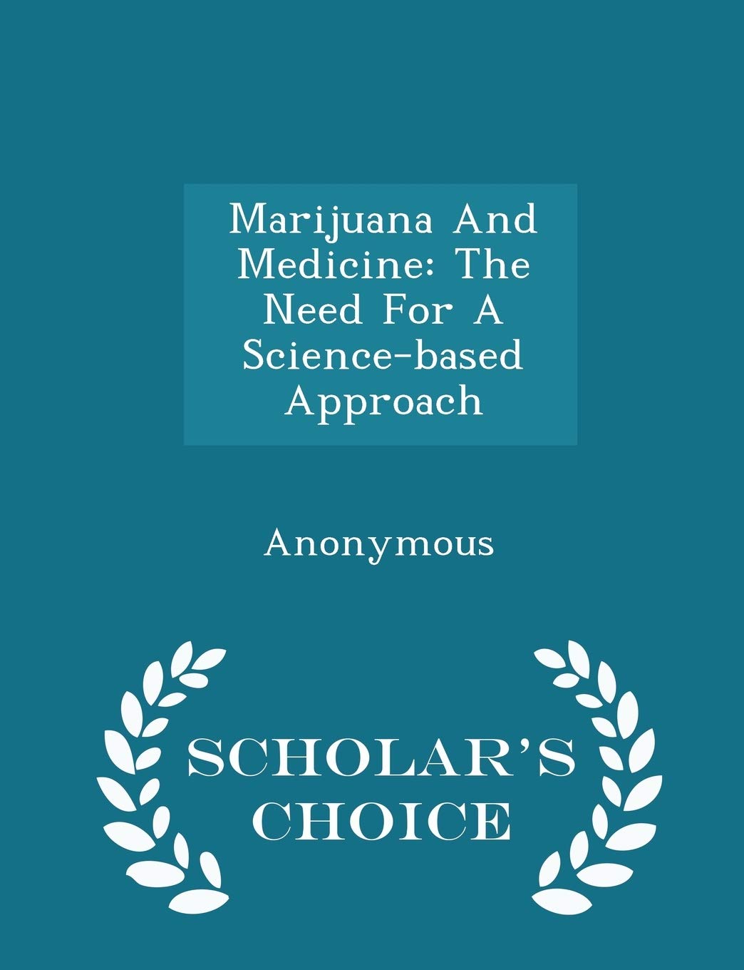 Marijuana and Medicine: The Need for a Science-Based Approach - Scholar's Choice Edition Politics & History