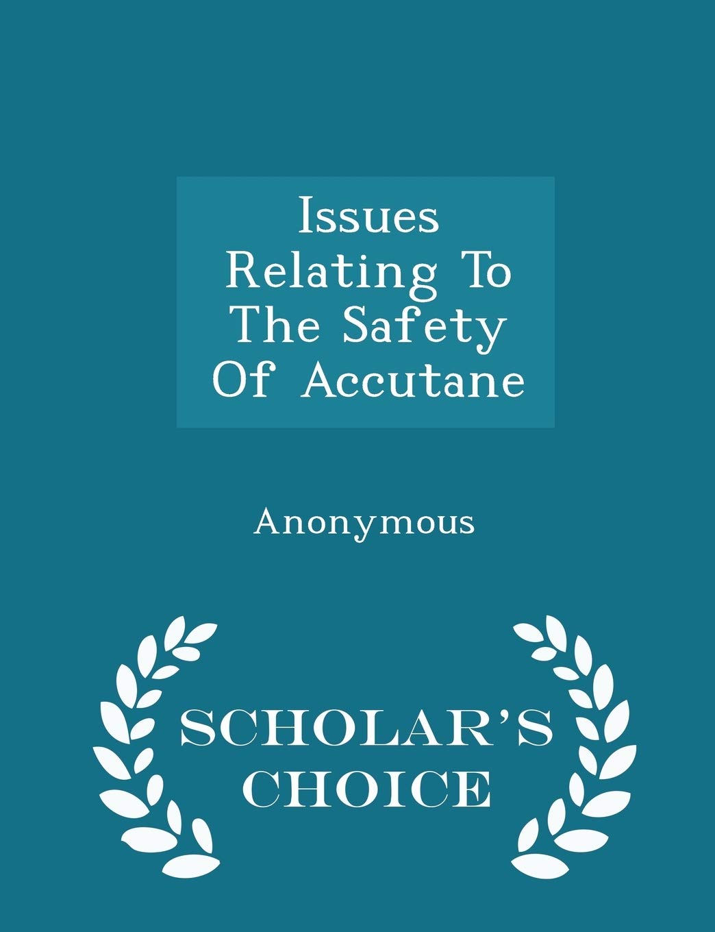 Issues Relating to the Safety of Accutane - Scholar's Choice Edition Politics & History