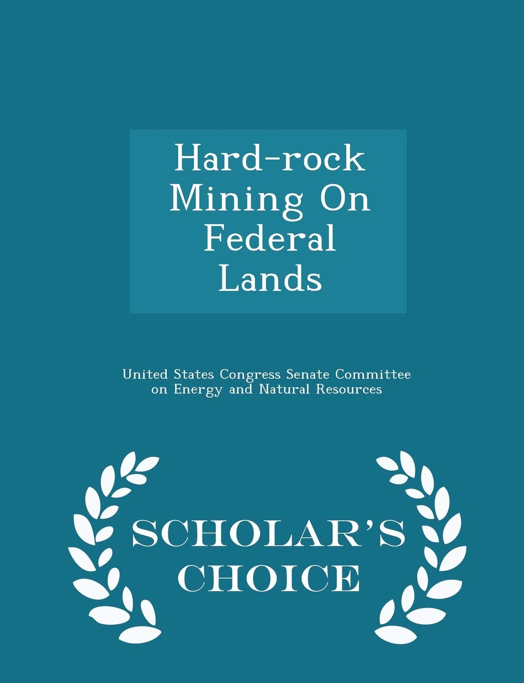 Hard-Rock Mining on Federal Lands - Scholar's Choice Edition Politics & History