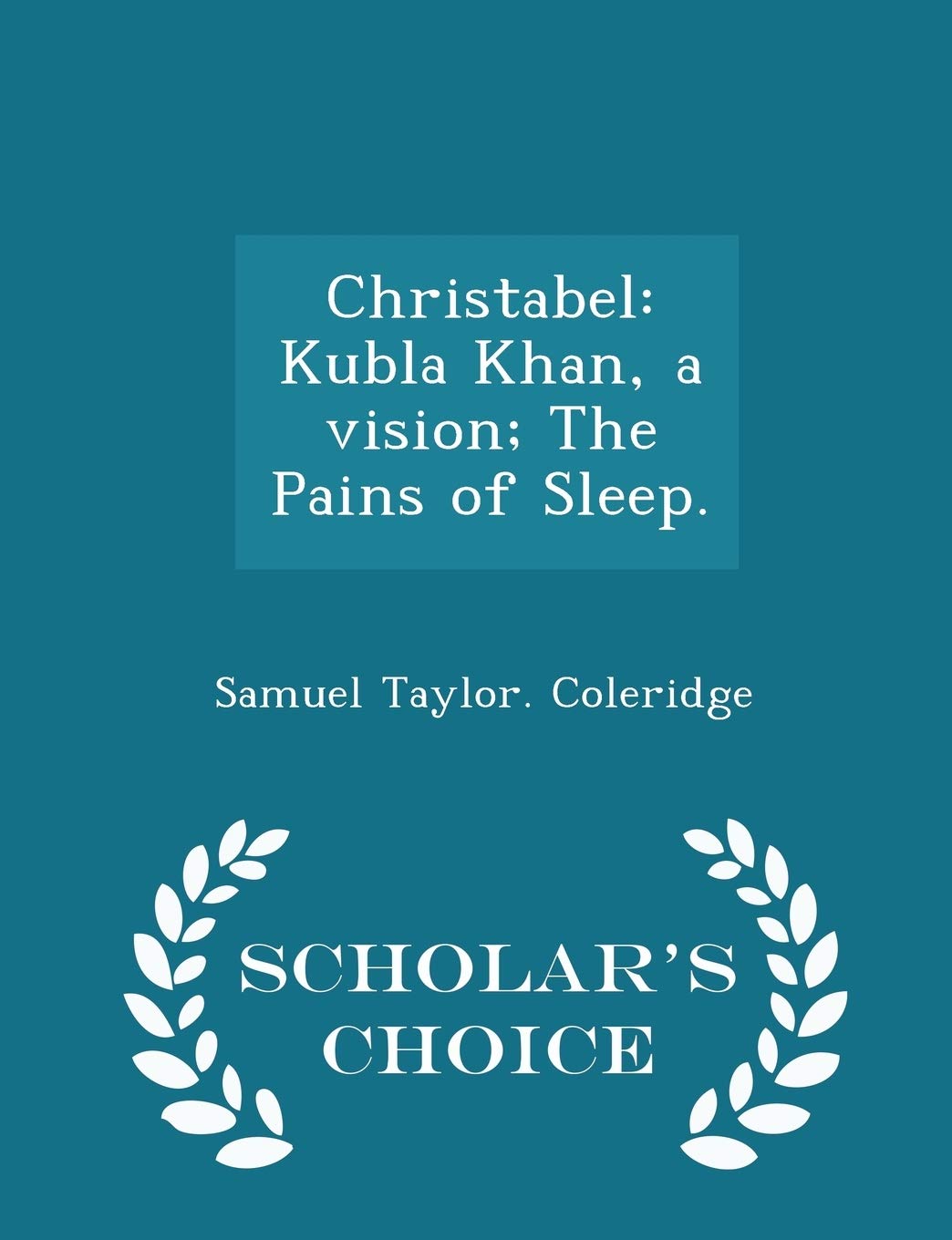 Christabel: Kubla Khan, a Vision; The Pains of Sleep. - Scholar's Choice Edition Contemporary literature