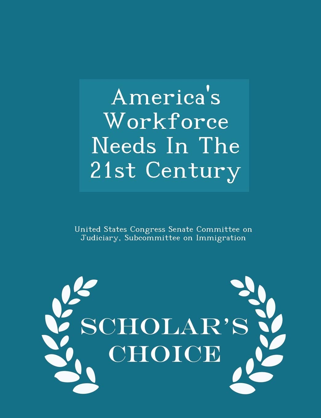 America's Workforce Needs in the 21st Century - Scholar's Choice Edition Politics & History