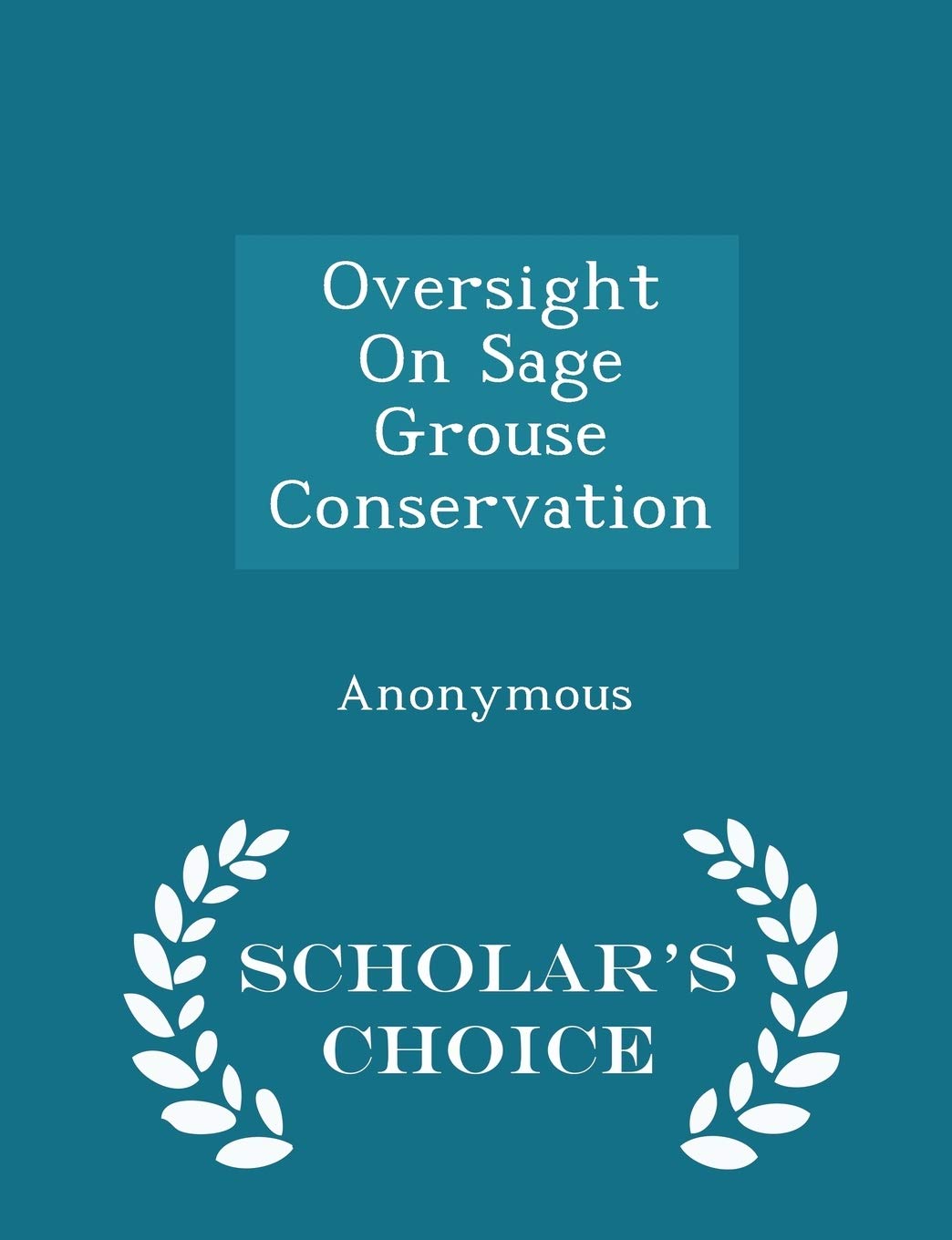 Oversight on Sage Grouse Conservation - Scholar's Choice Edition Politics & History