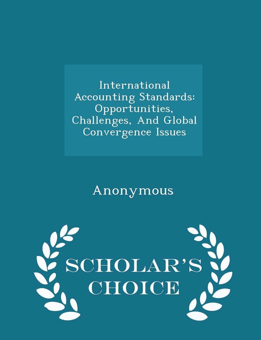 International Accounting Standards: Opportunities, Challenges, and Global Convergence Issues - Scholar's Choice Edition Politics & History