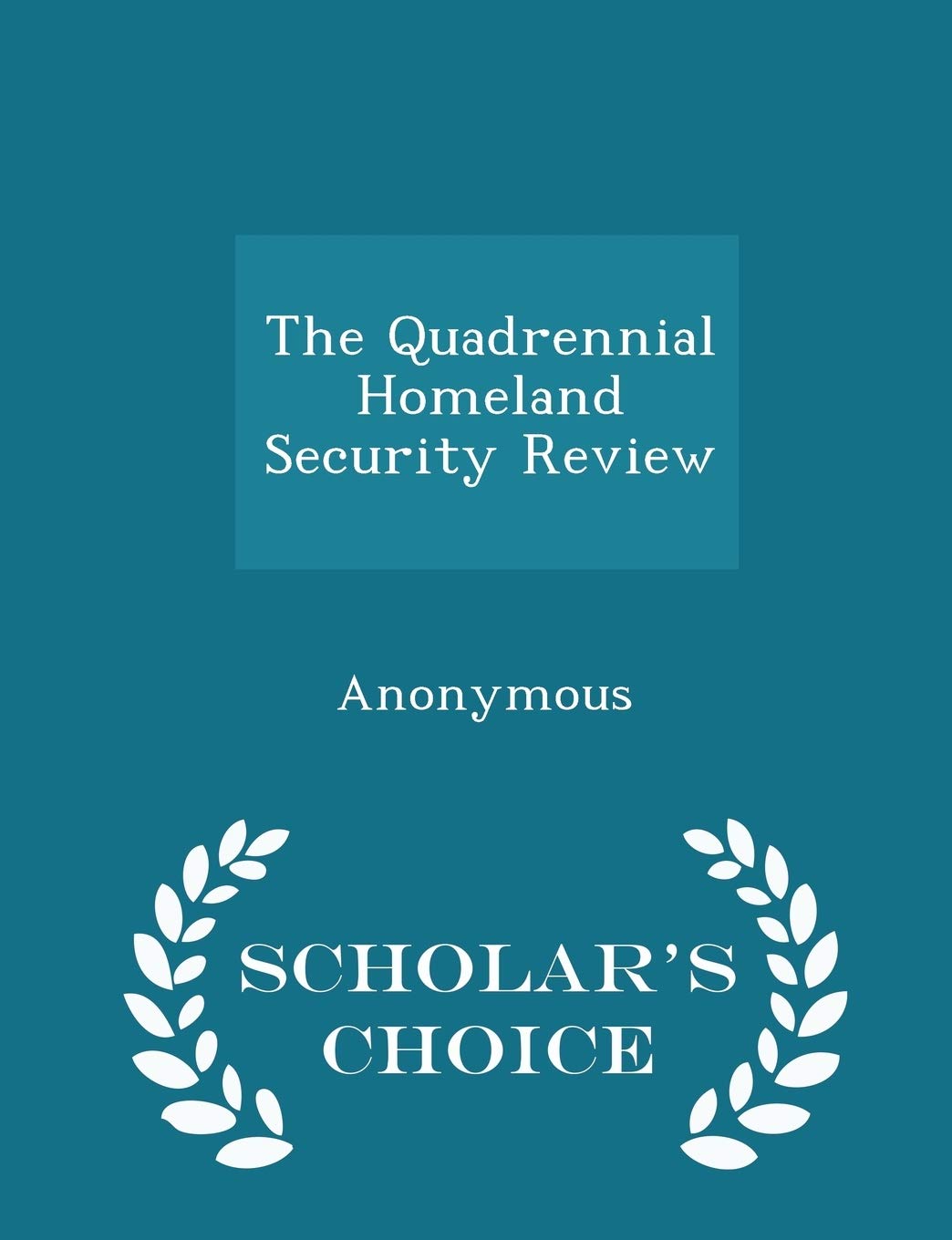 The Quadrennial Homeland Security Review - Scholar's Choice Edition Politics & History