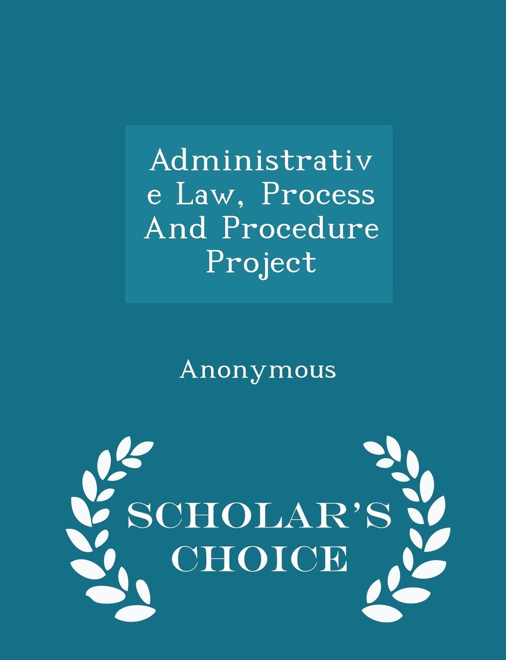 Administrative Law, Process and Procedure Project - Scholar's Choice Edition Politics & History