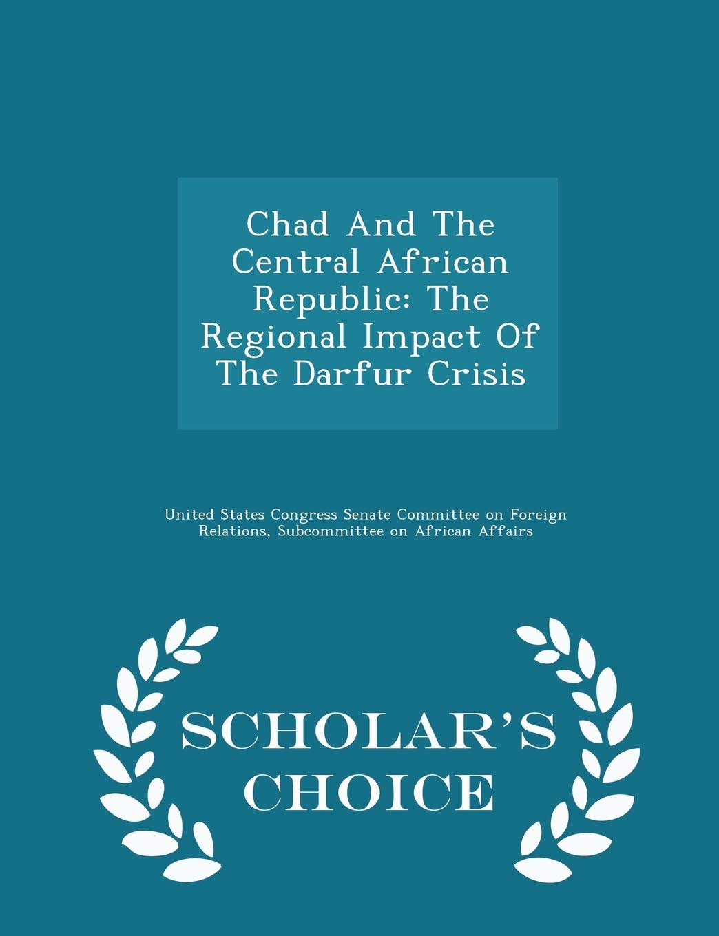 Chad and the Central African Republic: The Regional Impact of the Darfur Crisis - Scholar's Choice Edition Politics & History