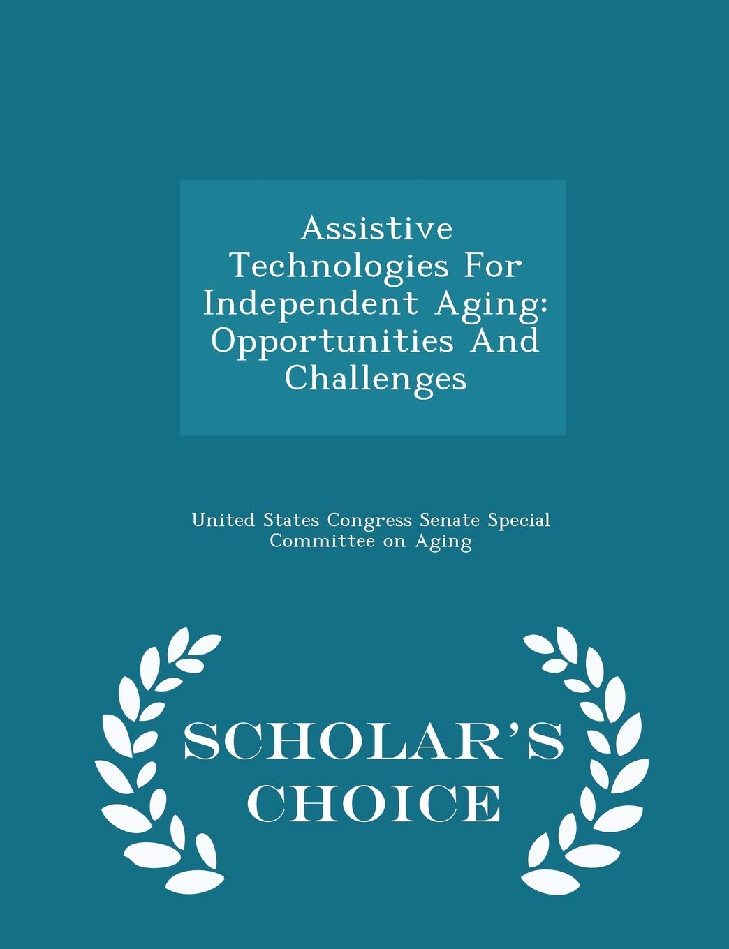 Assistive Technologies for Independent Aging: Opportunities and Challenges - Scholar's Choice Edition Politics & History