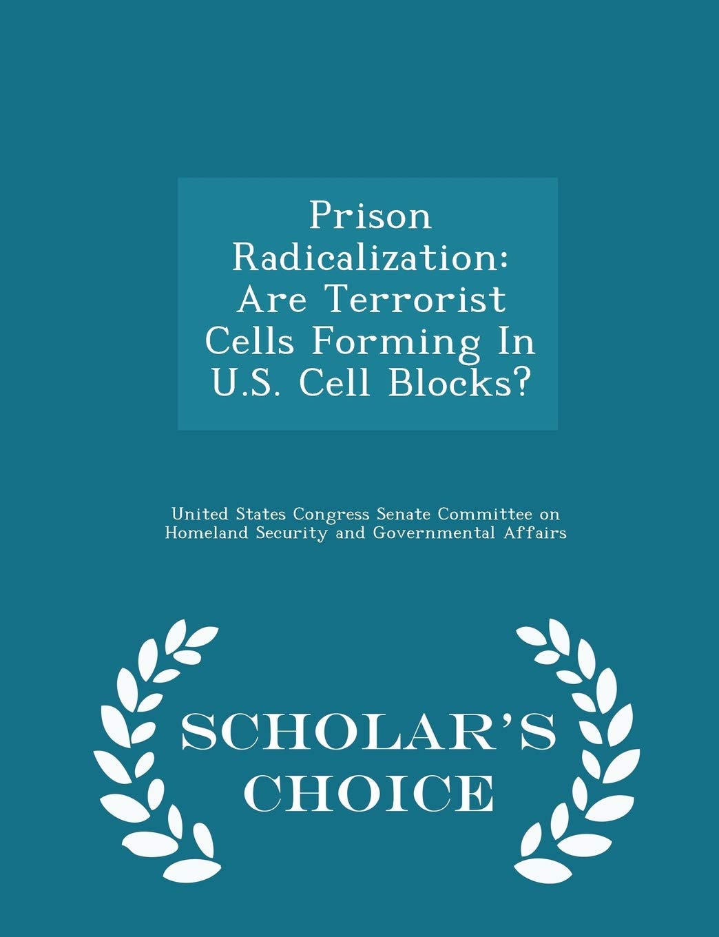 Prison Radicalization: Are Terrorist Cells Forming in U.S. Cell Blocks? - Scholar's Choice Edition Politics & History