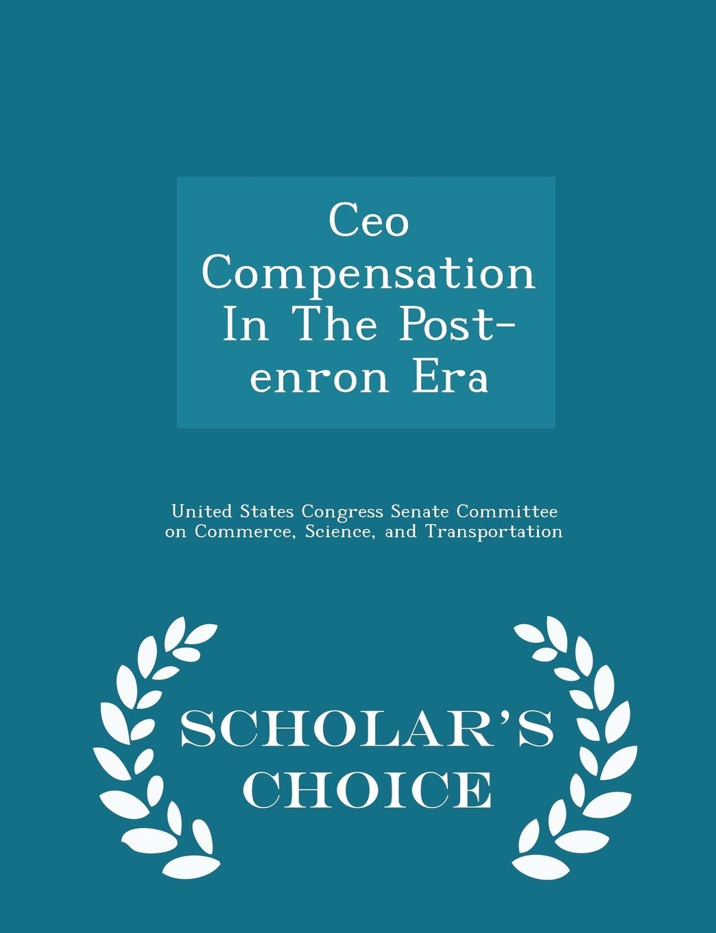 CEO Compensation in the Post-Enron Era - Scholar's Choice Edition Politics & History