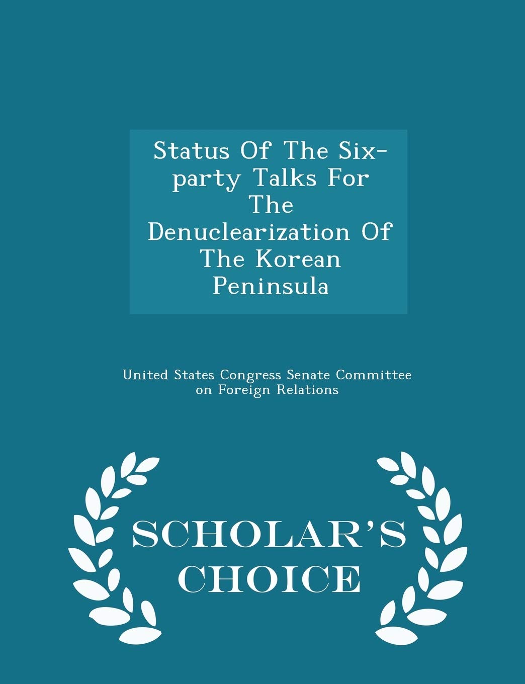 Status of the Six-Party Talks for the Denuclearization of the Korean Peninsula - Scholar's Choice Edition Politics & History