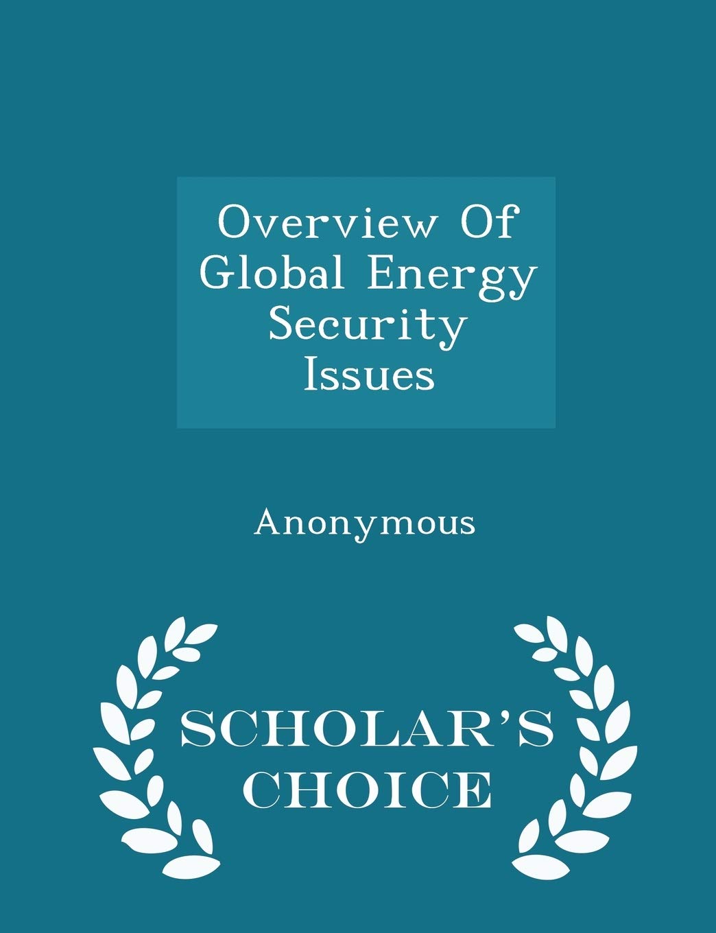 Overview of Global Energy Security Issues - Scholar's Choice Edition Politics & History