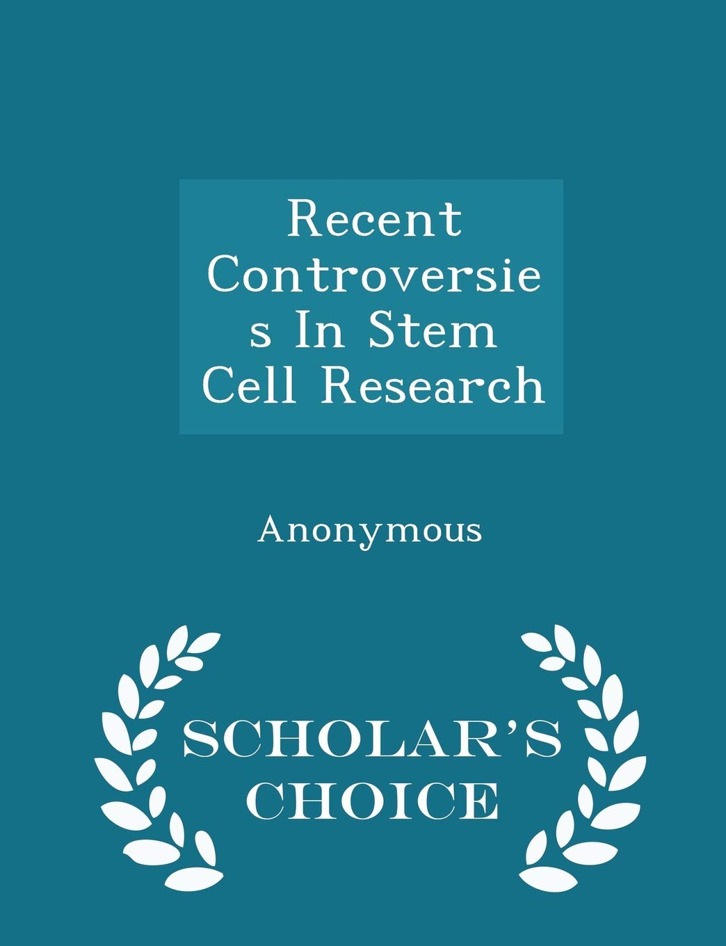 Recent Controversies in Stem Cell Research - Scholar's Choice Edition Politics & History