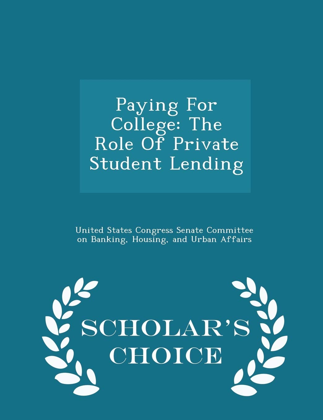 Paying for College: The Role of Private Student Lending - Scholar's Choice Edition Politics & History