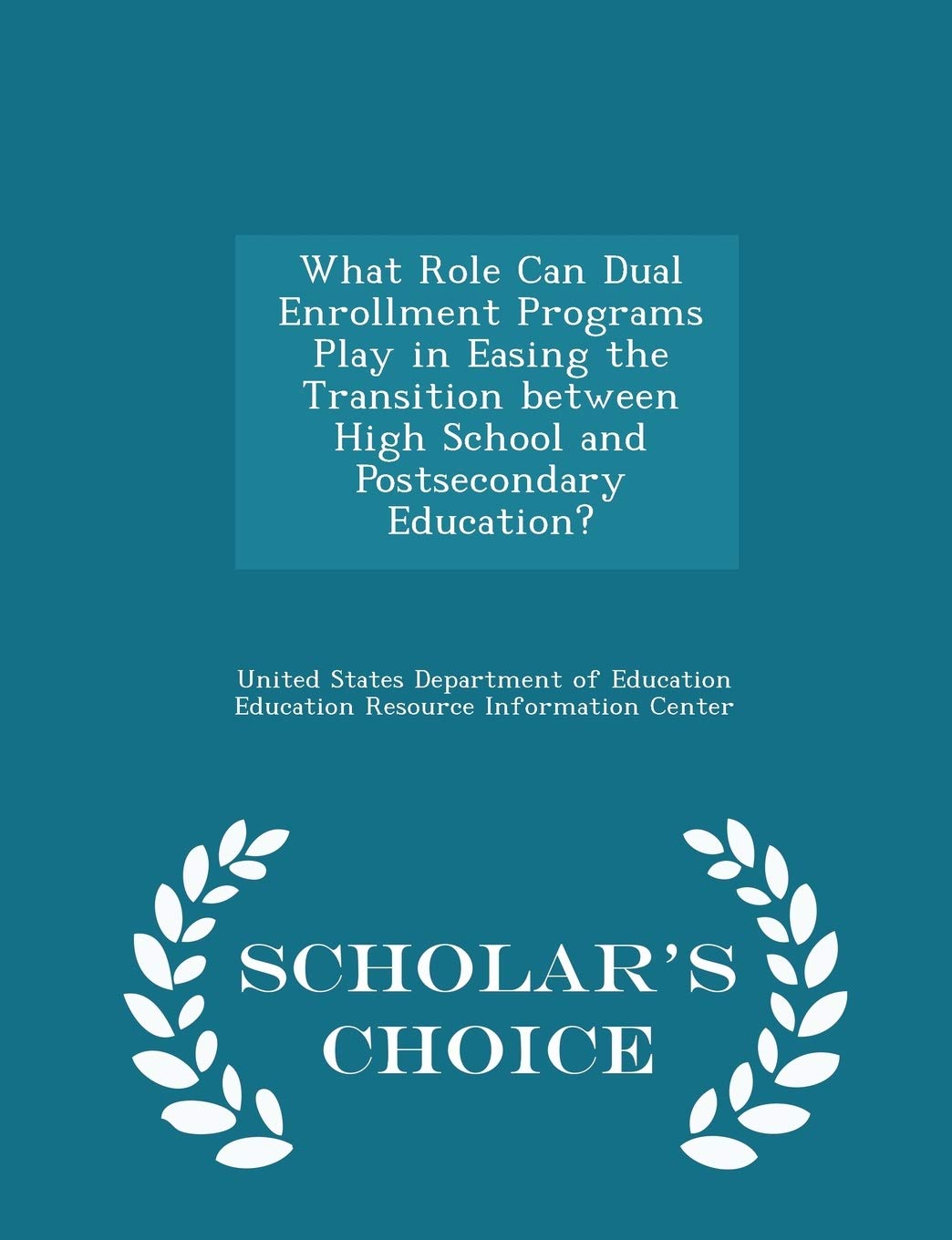 What Role Can Dual Enrollment Programs Play in Easing the Transition Between High School and Postsecondary Education? - Scholar's Choice Edition Politics & History