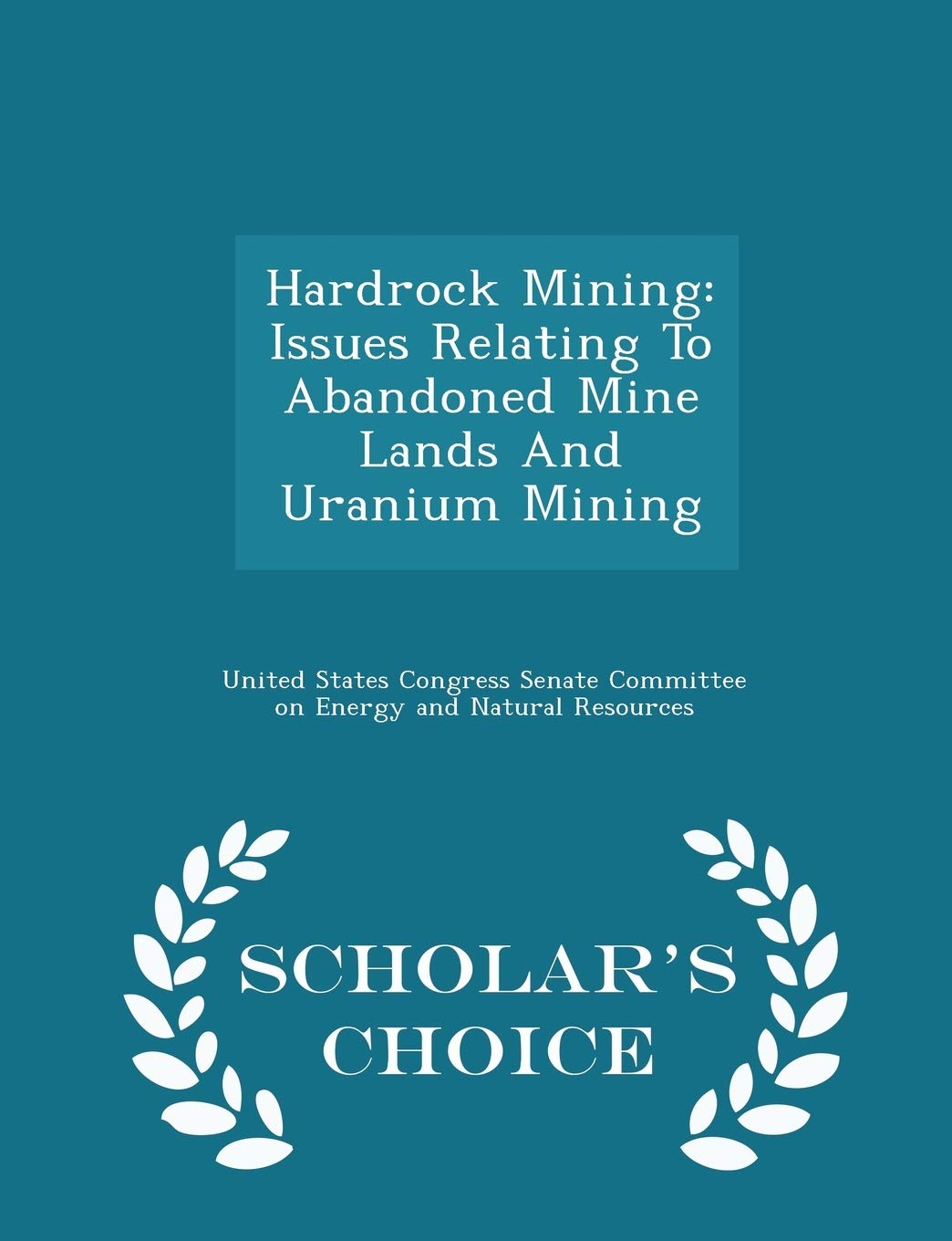Hardrock Mining: Issues Relating to Abandoned Mine Lands and Uranium Mining - Scholar's Choice Edition Politics & History