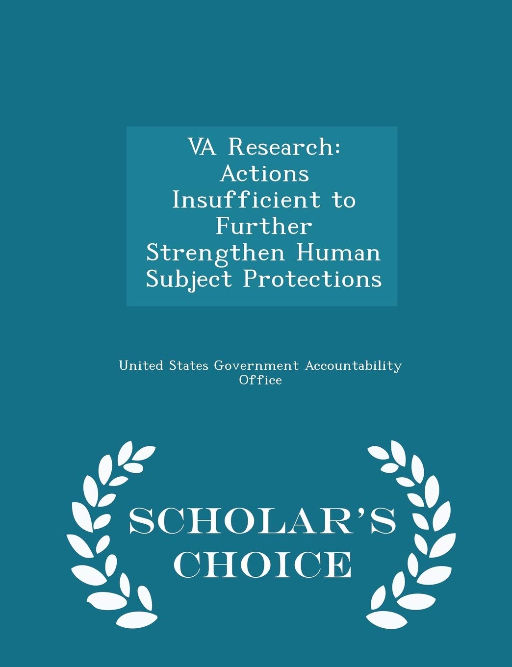Va Research: Actions Insufficient to Further Strengthen Human Subject Protections - Scholar's Choice Edition Politics & History