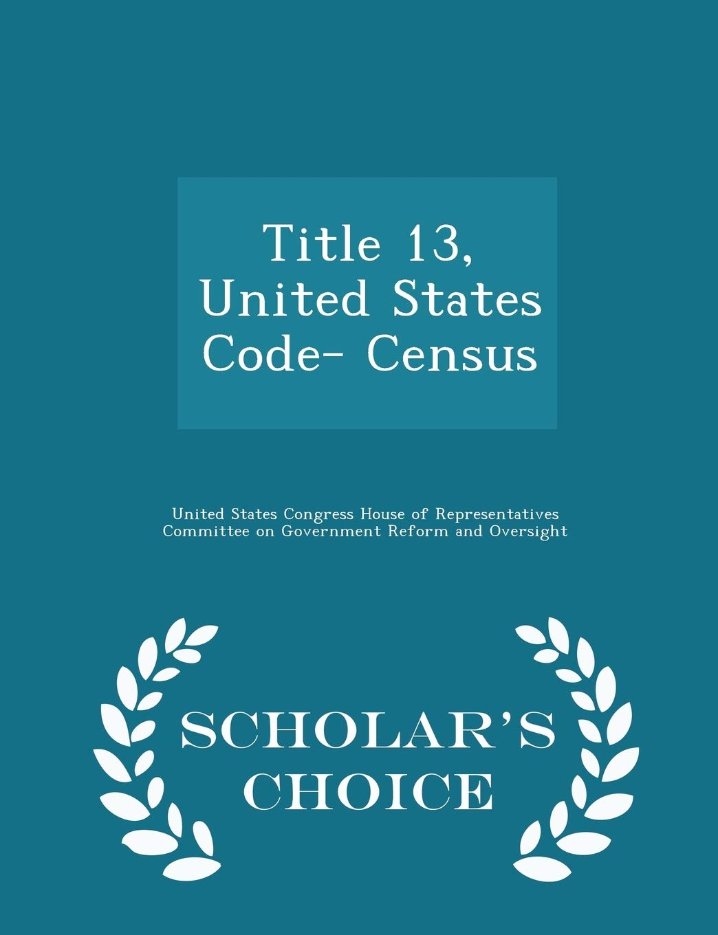 Title 13, United States Code- Census - Scholar's Choice Edition Politics & History