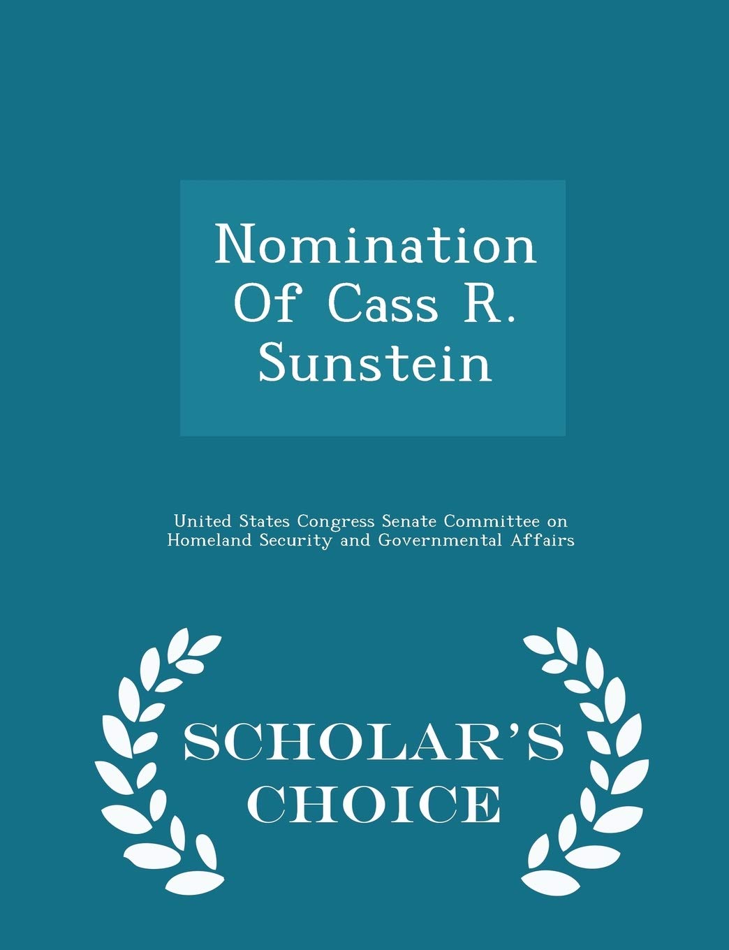Nomination of Cass R. Sunstein - Scholar's Choice Edition Politics & History