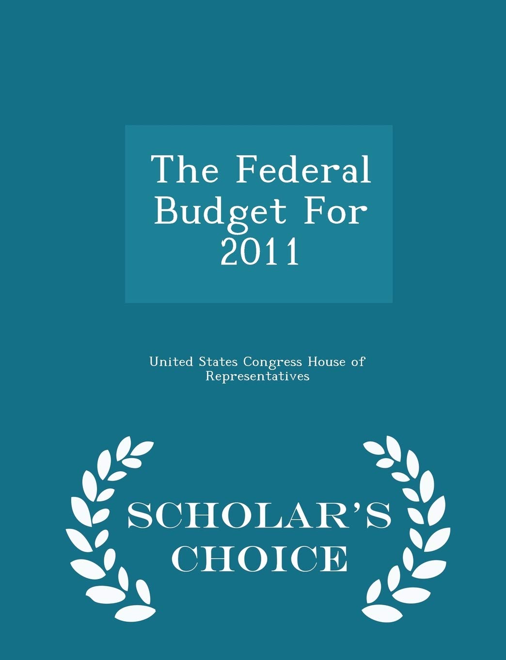 The Federal Budget for 2011 - Scholar's Choice Edition Politics & History