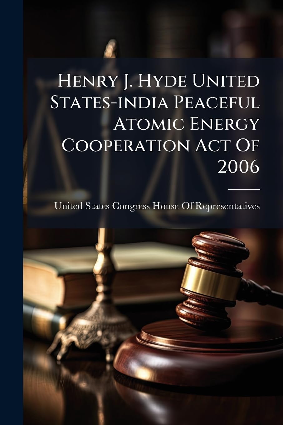 Henry J. Hyde United States-india Peaceful Atomic Energy Cooperation Act Of 2006 Politics & History