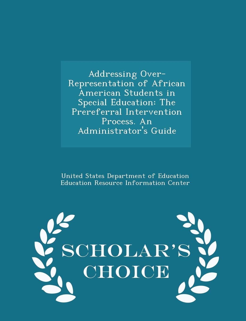 Addressing Over-Representation of African American Students in Special Education: The Prereferral Intervention Process. an Administrator's Guide - Scholar's Choice Edition Politics & History