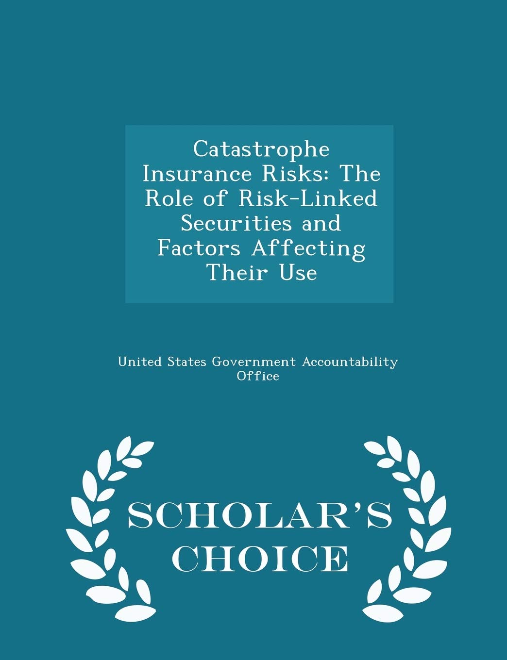Catastrophe Insurance Risks: The Role of Risk-Linked Securities and Factors Affecting Their Use - Scholar's Choice Edition Politics & History