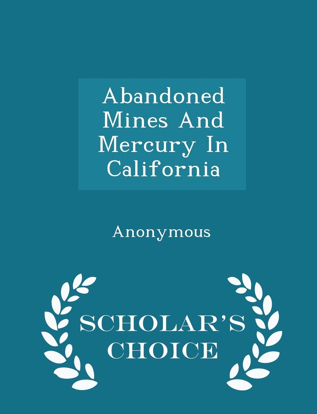 Abandoned Mines and Mercury in California - Scholar's Choice Edition Politics & History
