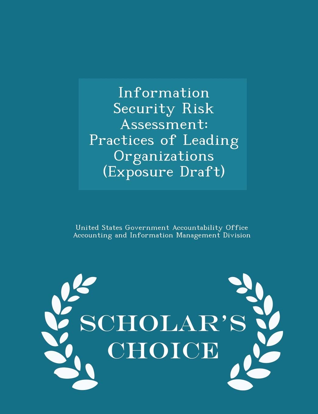 Information Security Risk Assessment: Practices of Leading Organizations (Exposure Draft) - Scholar's Choice Edition Politics & History