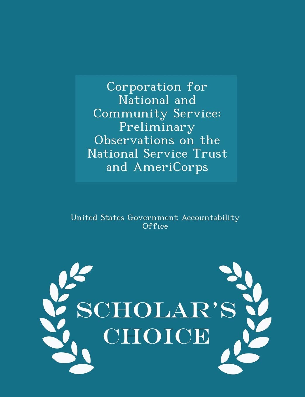 Corporation for National and Community Service: Preliminary Observations on the National Service Trust and Americorps - Scholar's Choice Edition Politics & History