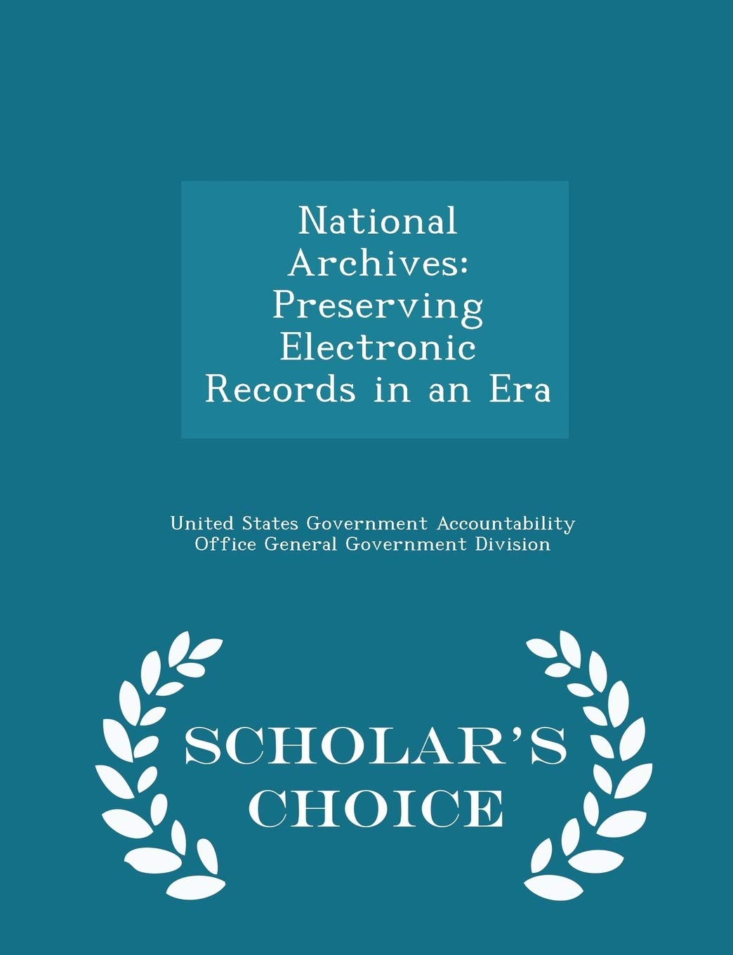 National Archives: Preserving Electronic Records in an Era - Scholar's Choice Edition Politics & History