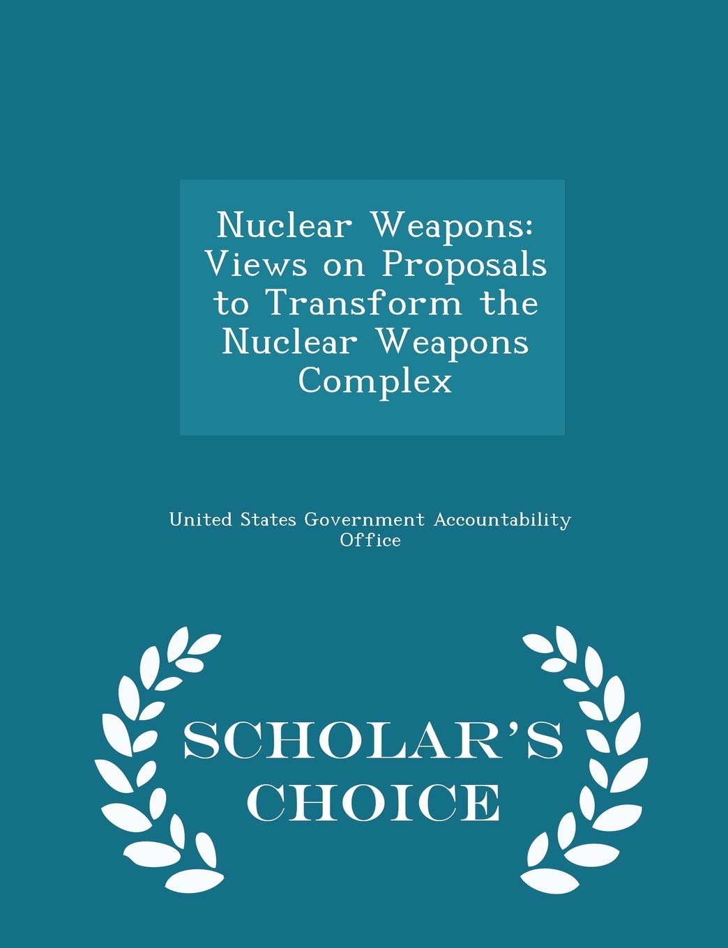 Nuclear Weapons: Views on Proposals to Transform the Nuclear Weapons Complex - Scholar's Choice Edition Politics & History