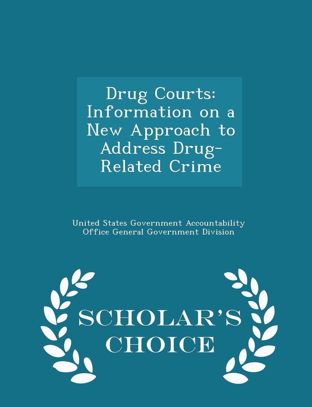 Drug Courts: Information on a New Approach to Address Drug-Related Crime - Scholar's Choice Edition Politics & History