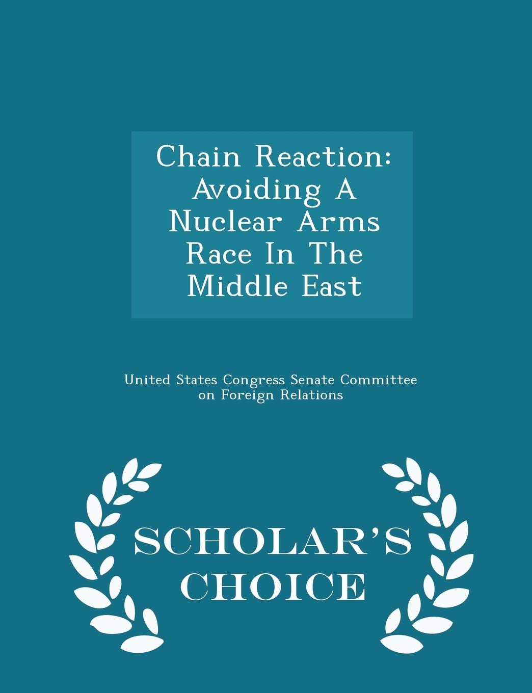 Chain Reaction: Avoiding a Nuclear Arms Race in the Middle East - Scholar's Choice Edition Politics & History