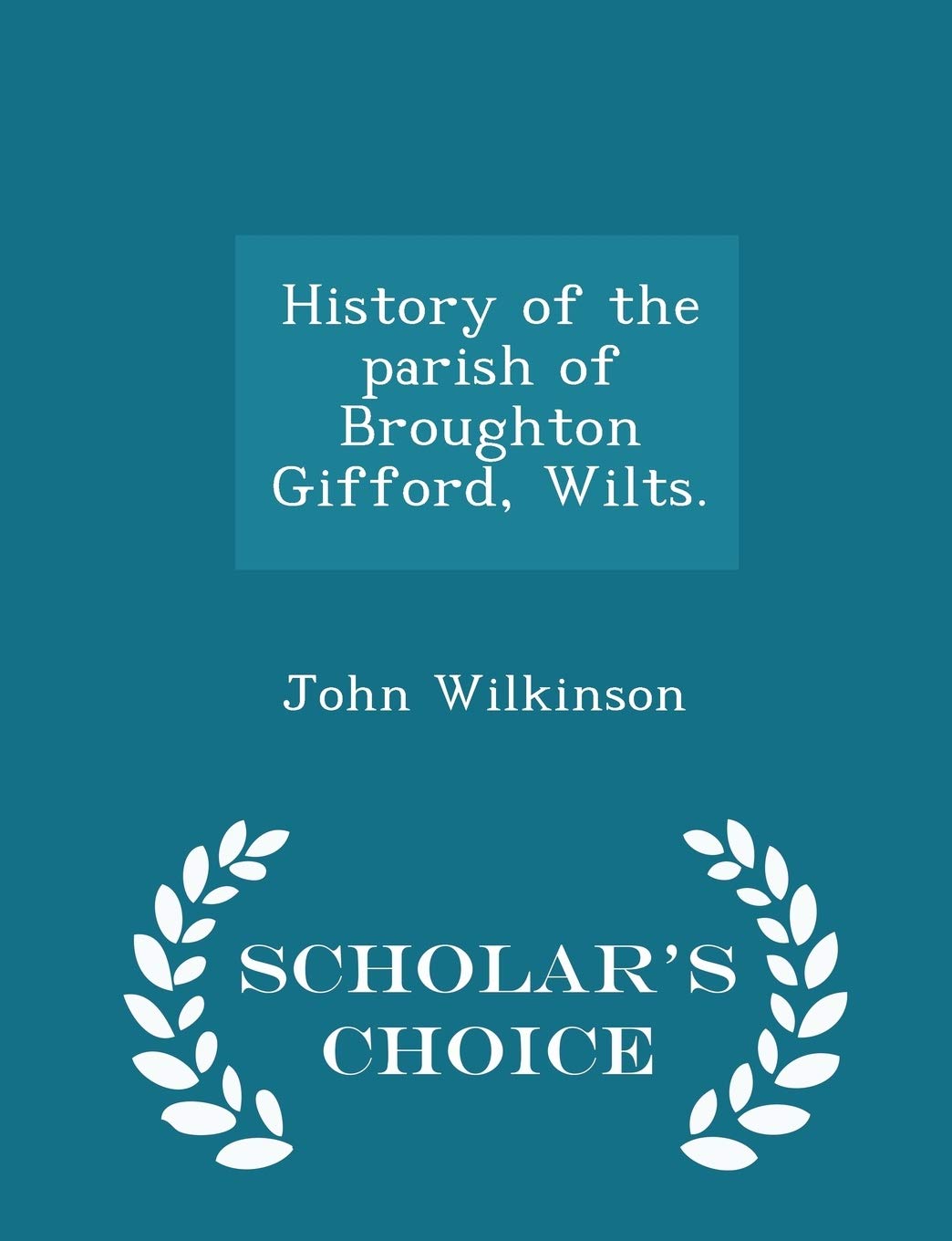 History of the Parish of Broughton Gifford, Wilts. - Scholar's Choice Edition Politics & History