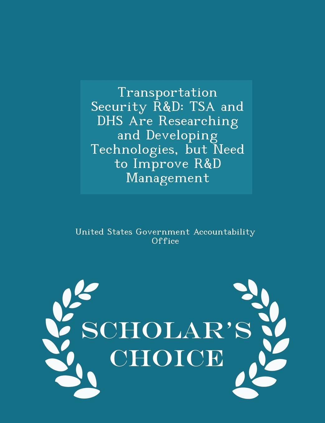 Transportation Security R&d: Tsa and Dhs Are Researching and Developing Technologies, But Need to Improve R&d Management - Scholar's Choice Edition Politics & History