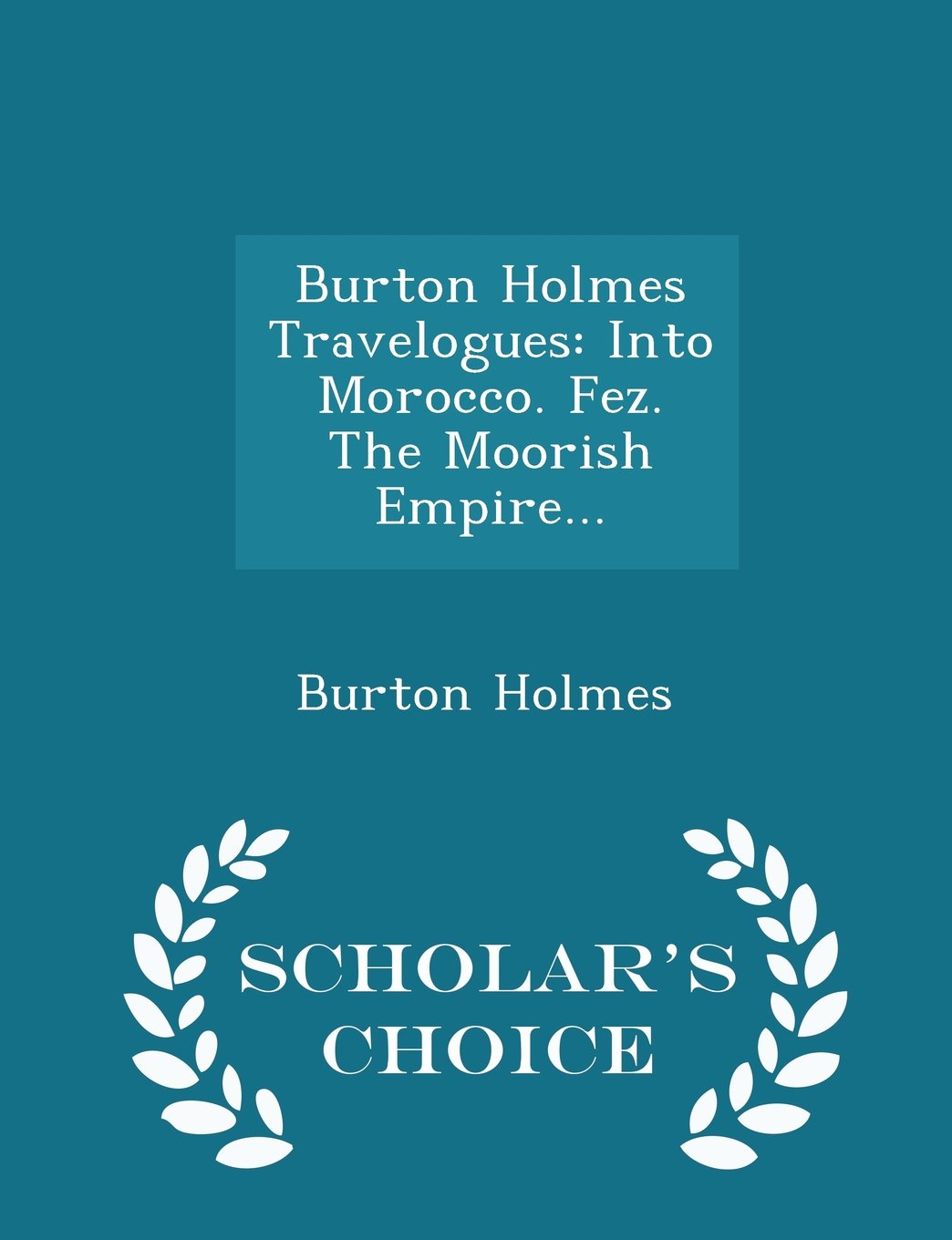 Burton Holmes Travelogues: Into Morocco. Fez. the Moorish Empire... - Scholar's Choice Edition book