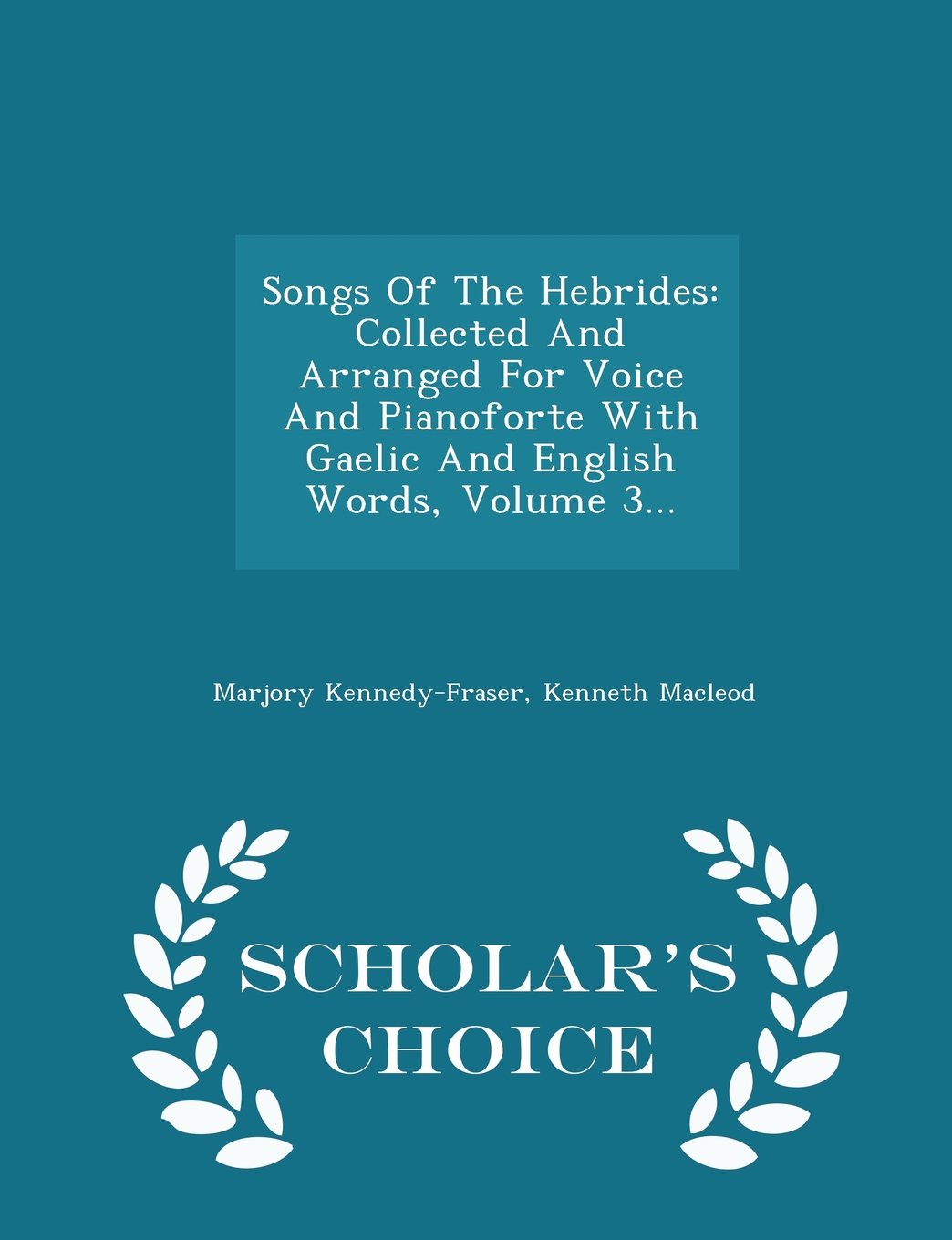 Songs of the Hebrides: Collected and Arranged for Voice and Pianoforte with Gaelic and English Words, Volume 3... - Scholar's Choice Edition Politics & History