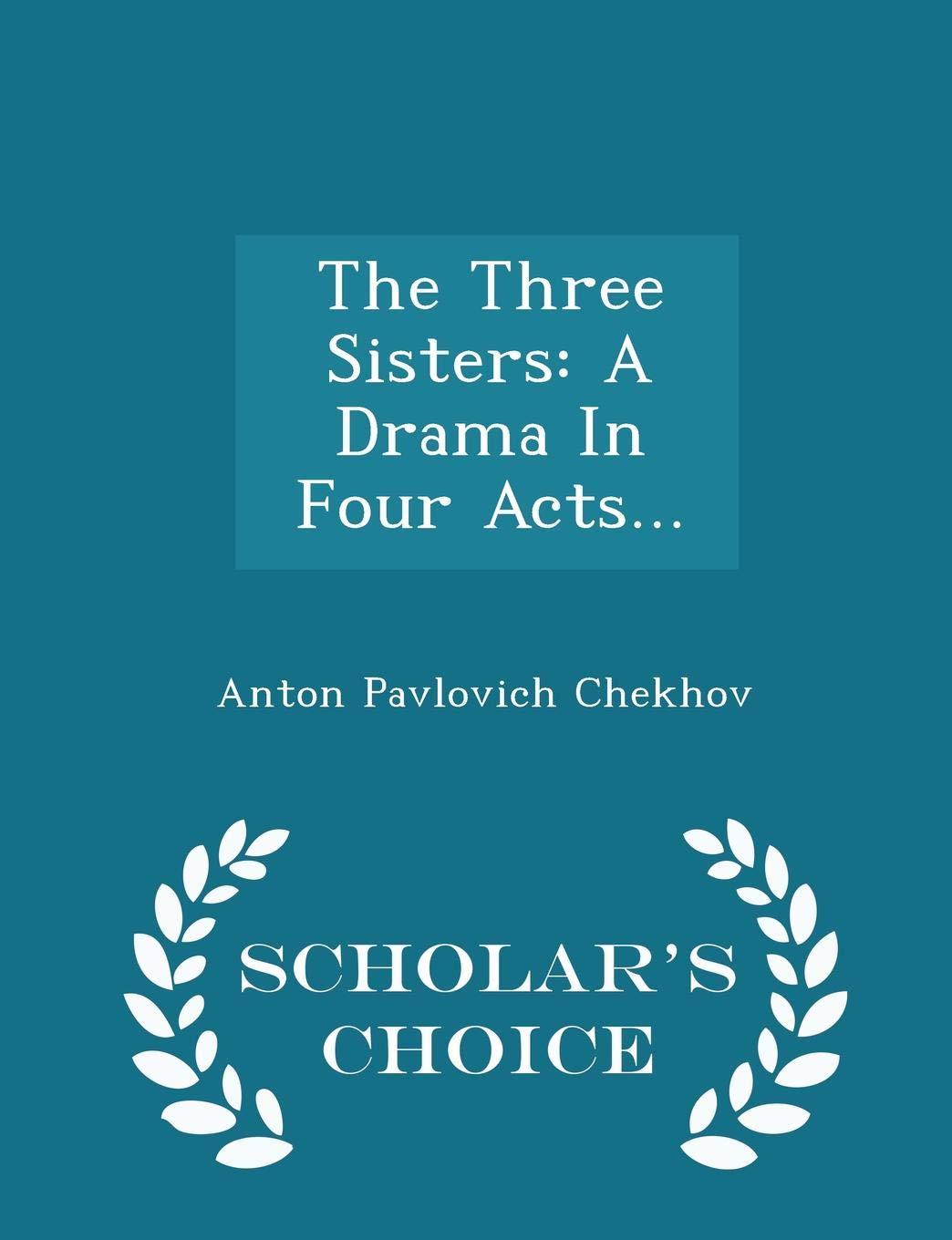 The Three Sisters: A Drama in Four Acts... - Scholar's Choice Edition book