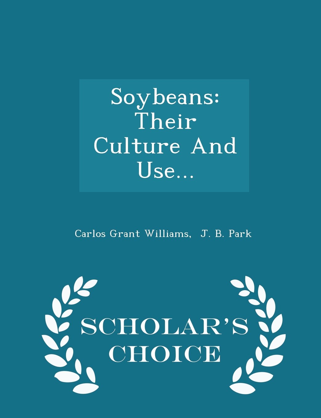 Soybeans: Their Culture And Use... - Scholar's Choice Edition Politics & History