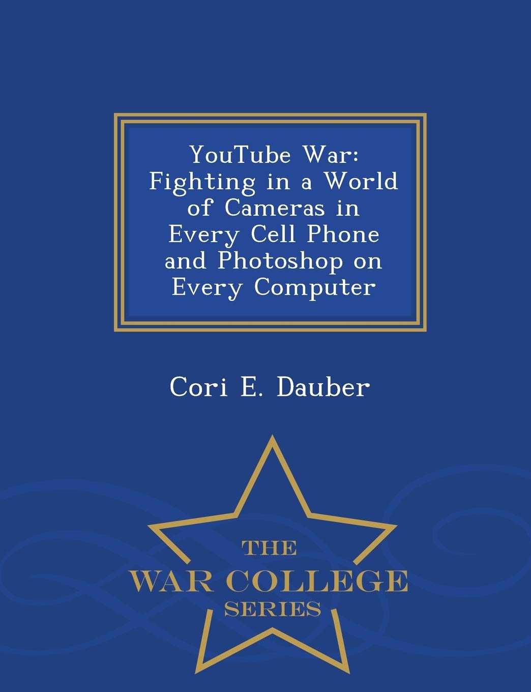 Youtube War: Fighting in a World of Cameras in Every Cell Phone and Photoshop on Every Computer - War College Series book