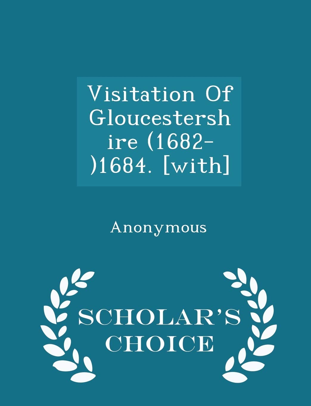 Visitation of Gloucestershire (1682-)1684. - Scholar's Choice Edition Politics & History