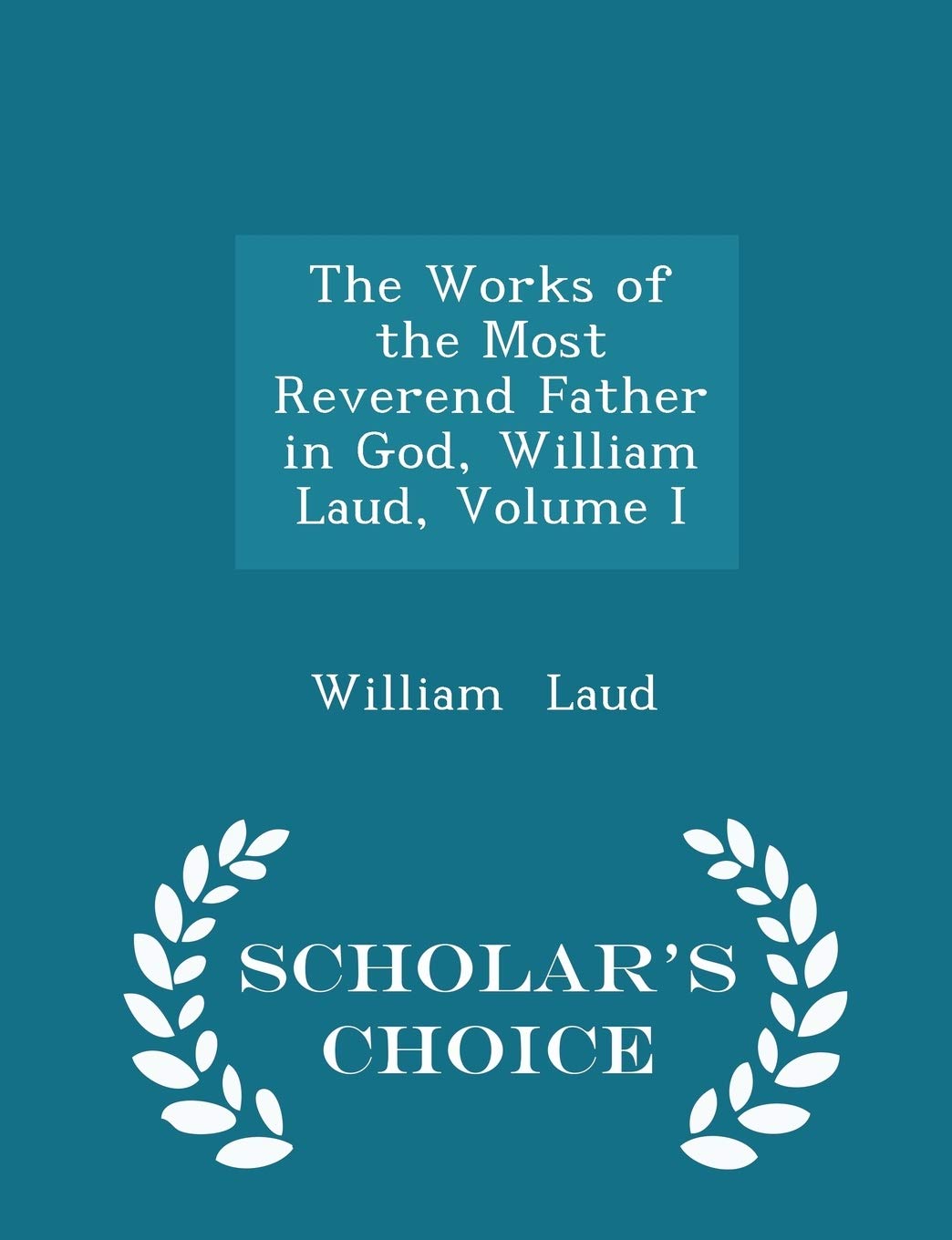The Works of the Most Reverend Father in God, William Laud, Volume I - Scholar's Choice Edition Contemporary literature