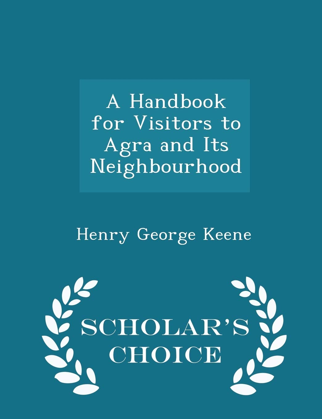 A Handbook for Visitors to Agra and Its Neighbourhood - Scholar's Choice Edition Reference Books